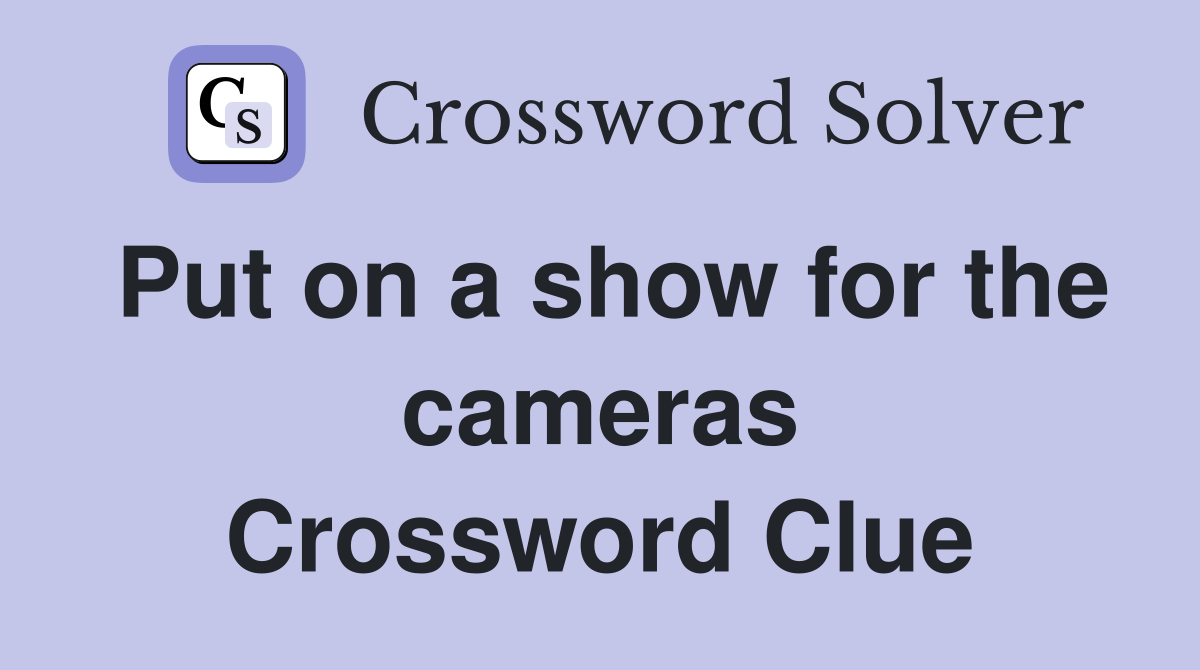 Put on a show for the cameras Crossword Clue