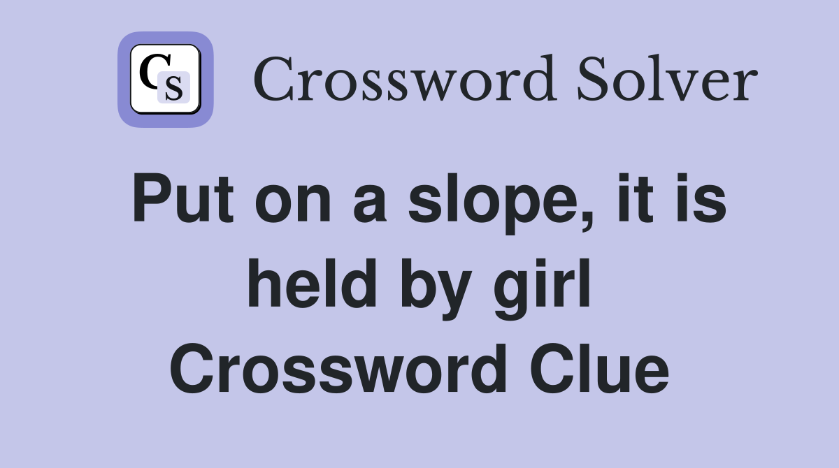 Put on a slope, it is held by girl Crossword Clue