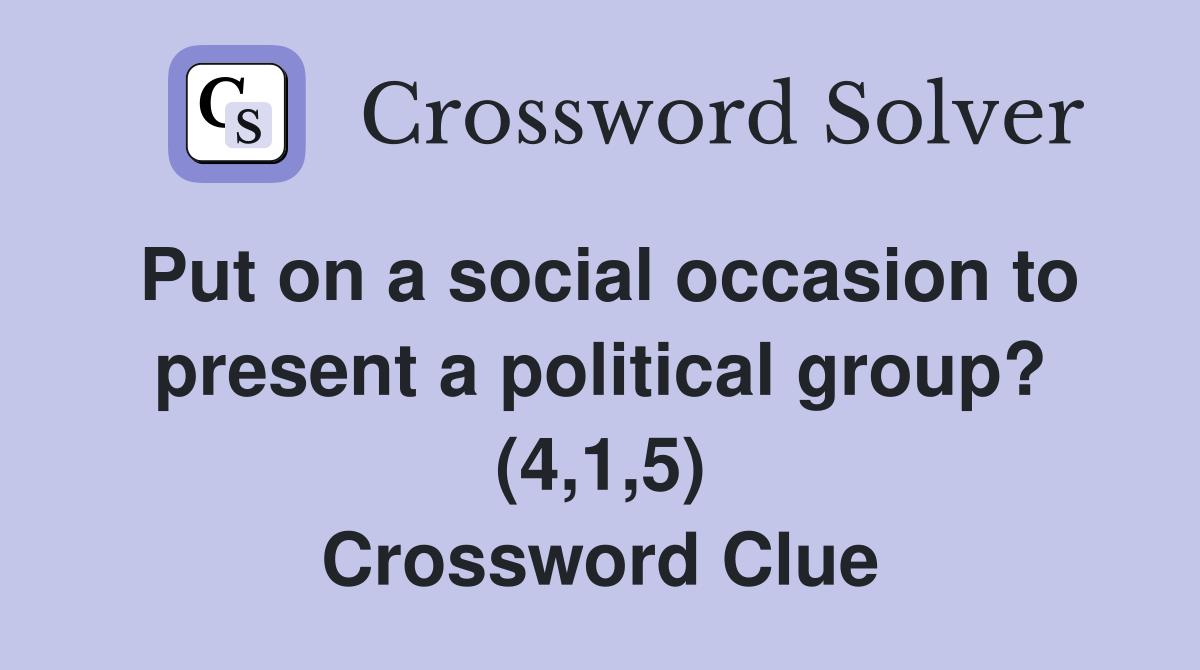 Put on a social occasion to present a political group? (4,1,5) Crossword Clue