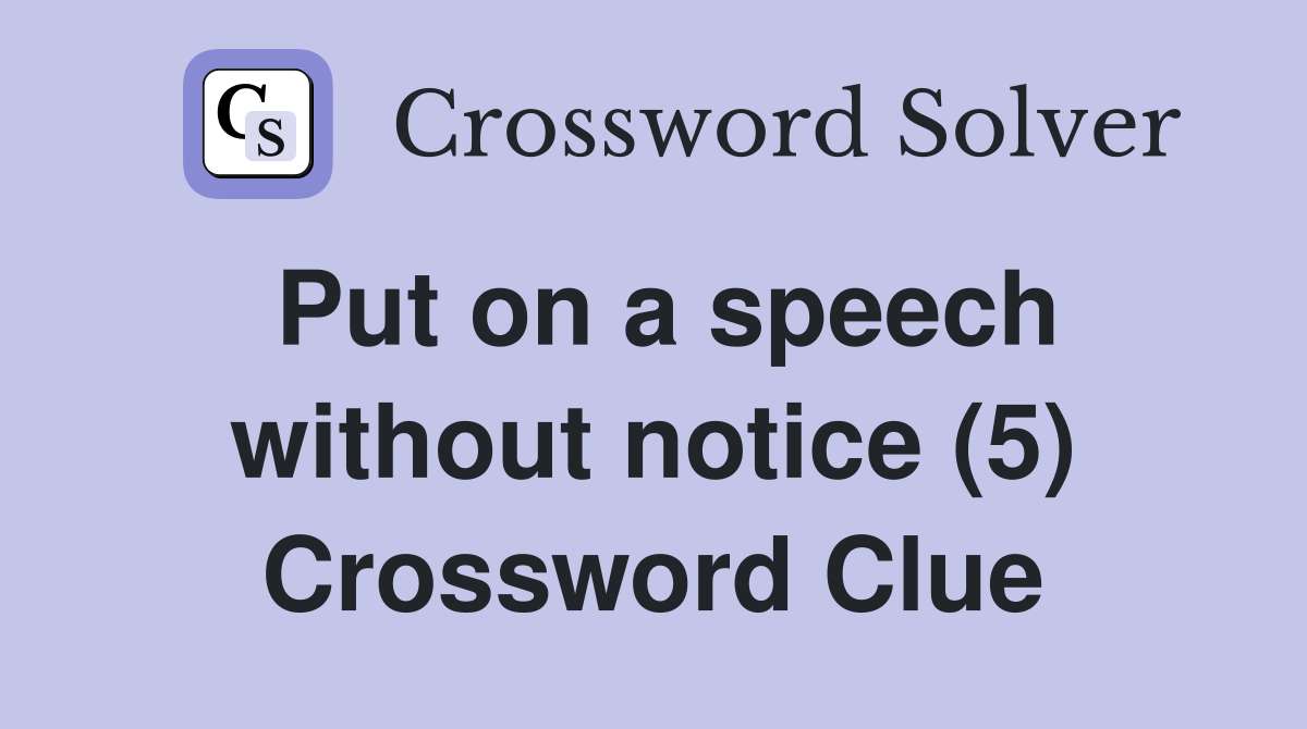 Put on a speech without notice (5) Crossword Clue