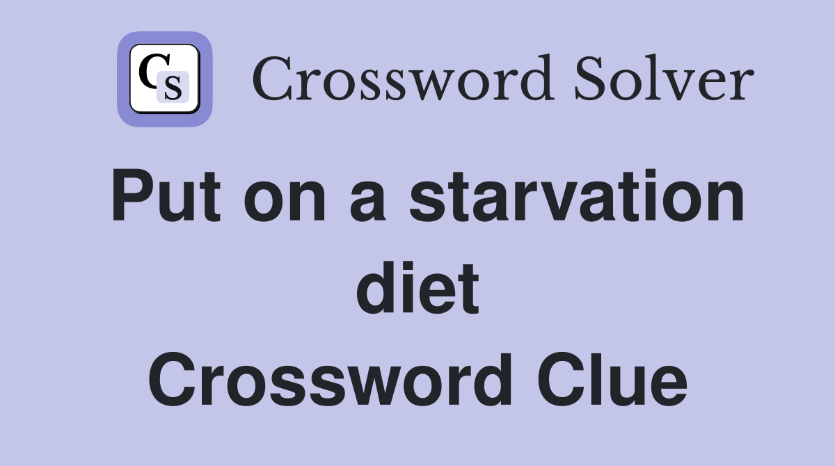 Put on a starvation diet Crossword Clue