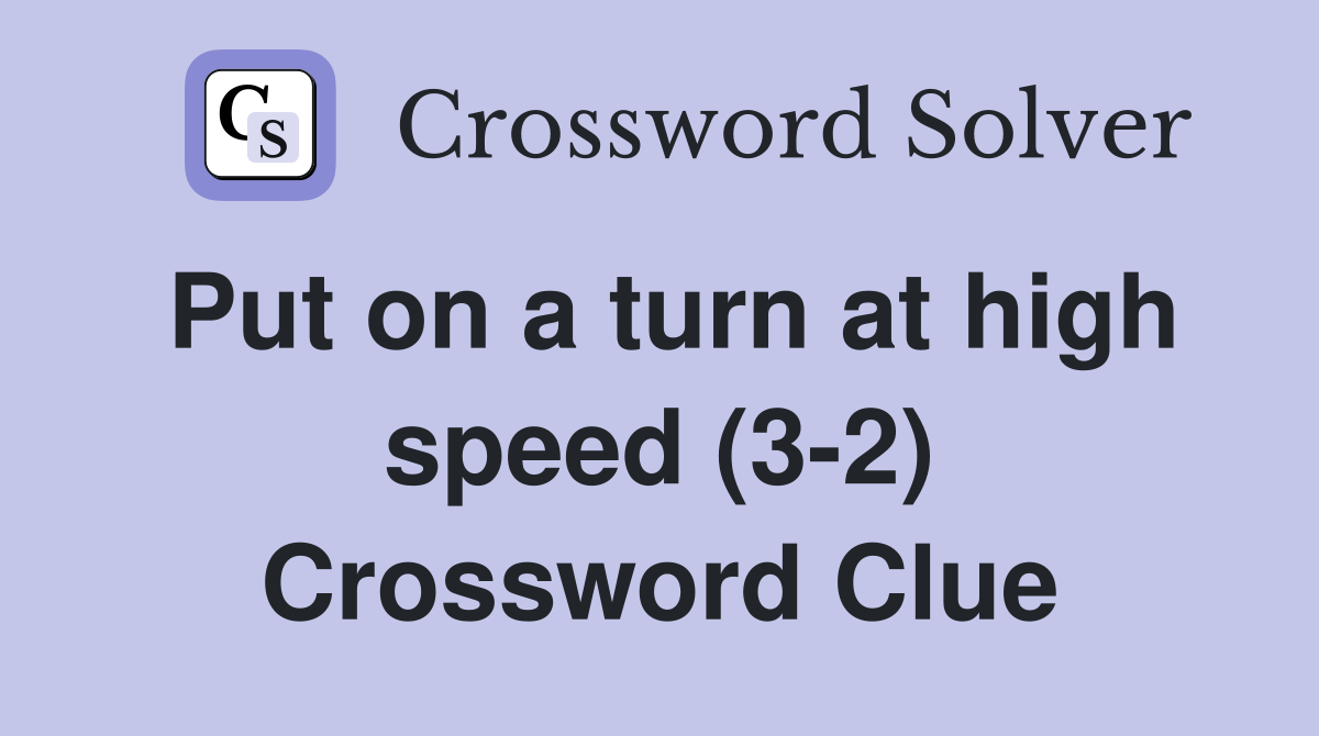 Put on a turn at high speed (3-2) Crossword Clue