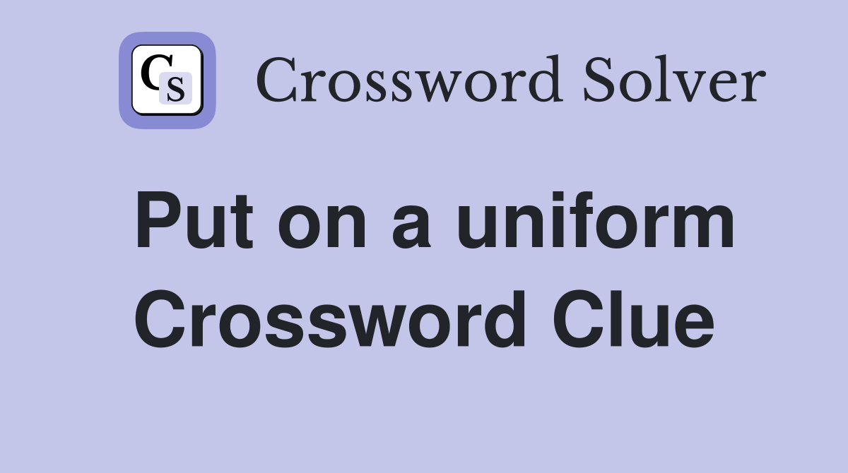 Put on a uniform Crossword Clue
