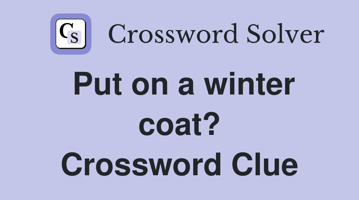 Put on a winter coat? Crossword Clue