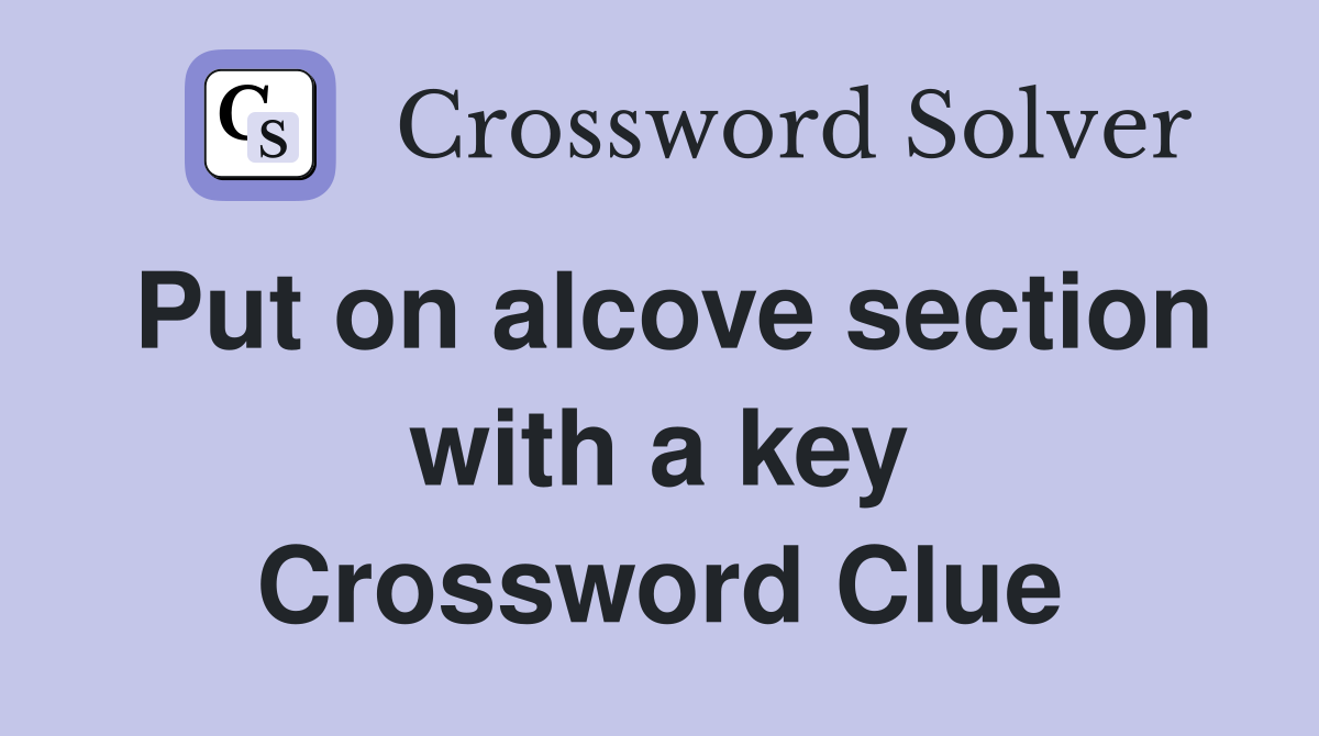 Put on alcove section with a key Crossword Clue