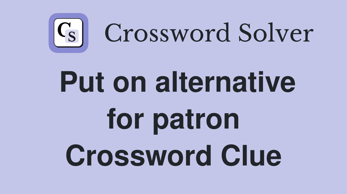Put on alternative for patron Crossword Clue