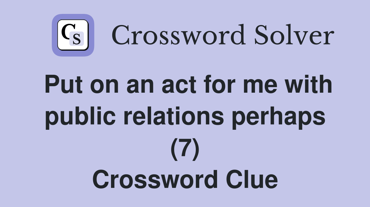 Put on an act for me with public relations perhaps (7) Crossword Clue