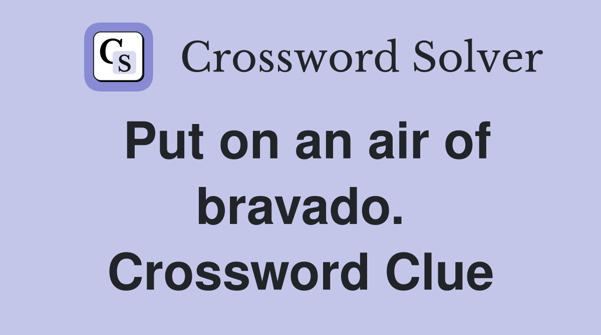 Put on an air of bravado. Crossword Clue