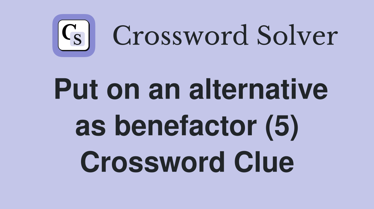 Put on an alternative as benefactor (5) Crossword Clue