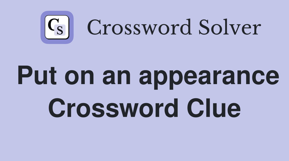 Put on an appearance Crossword Clue