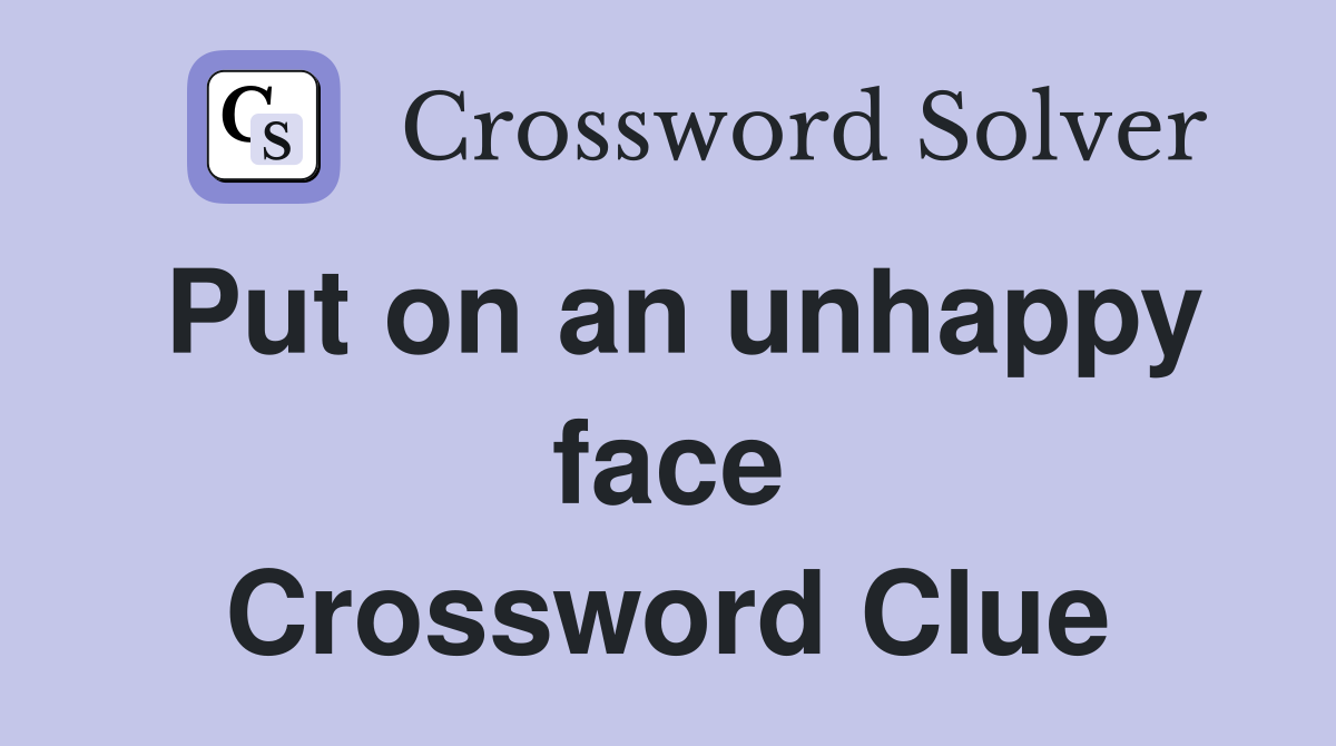 Put on an unhappy face Crossword Clue