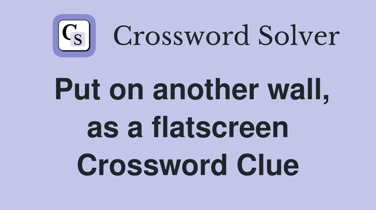 Put on another wall, as a flatscreen Crossword Clue