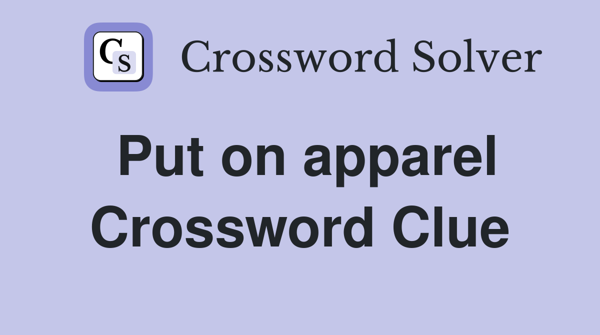 Put on apparel Crossword Clue