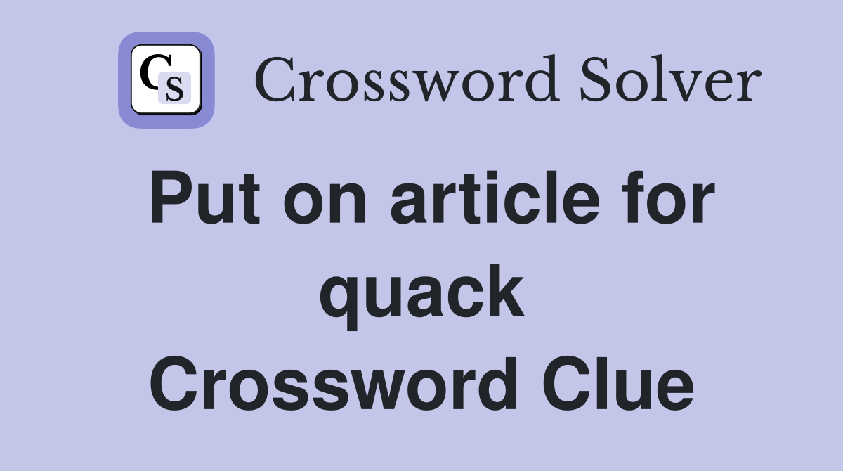 Put on article for quack Crossword Clue