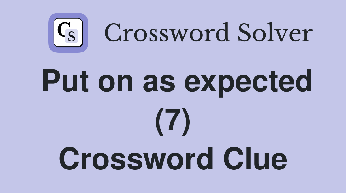 Put on as expected (7) Crossword Clue