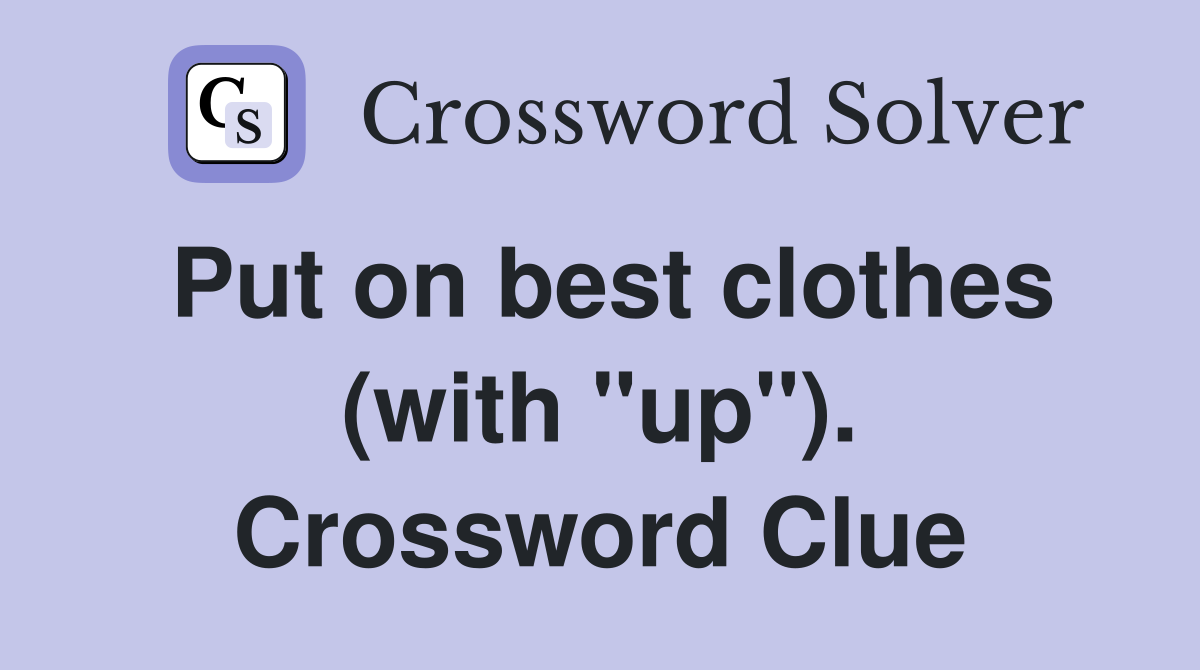Put on best clothes (with "up"). Crossword Clue