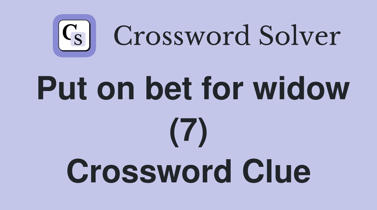 Put on bet for widow (7) Crossword Clue