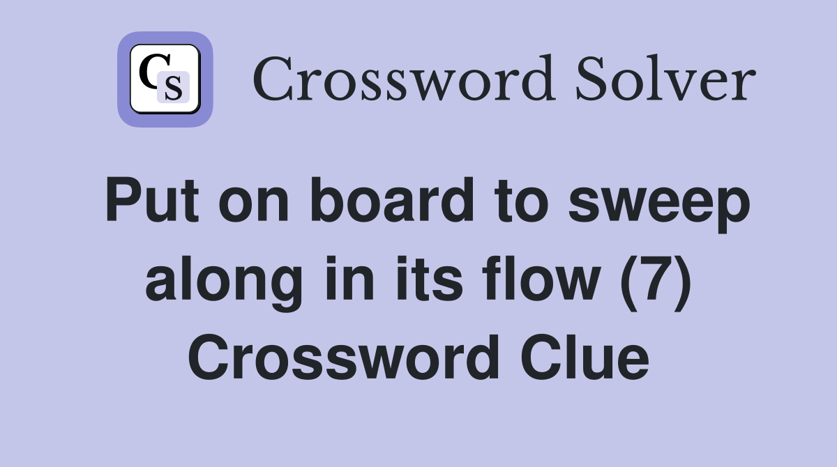 Put on board to sweep along in its flow (7) Crossword Clue