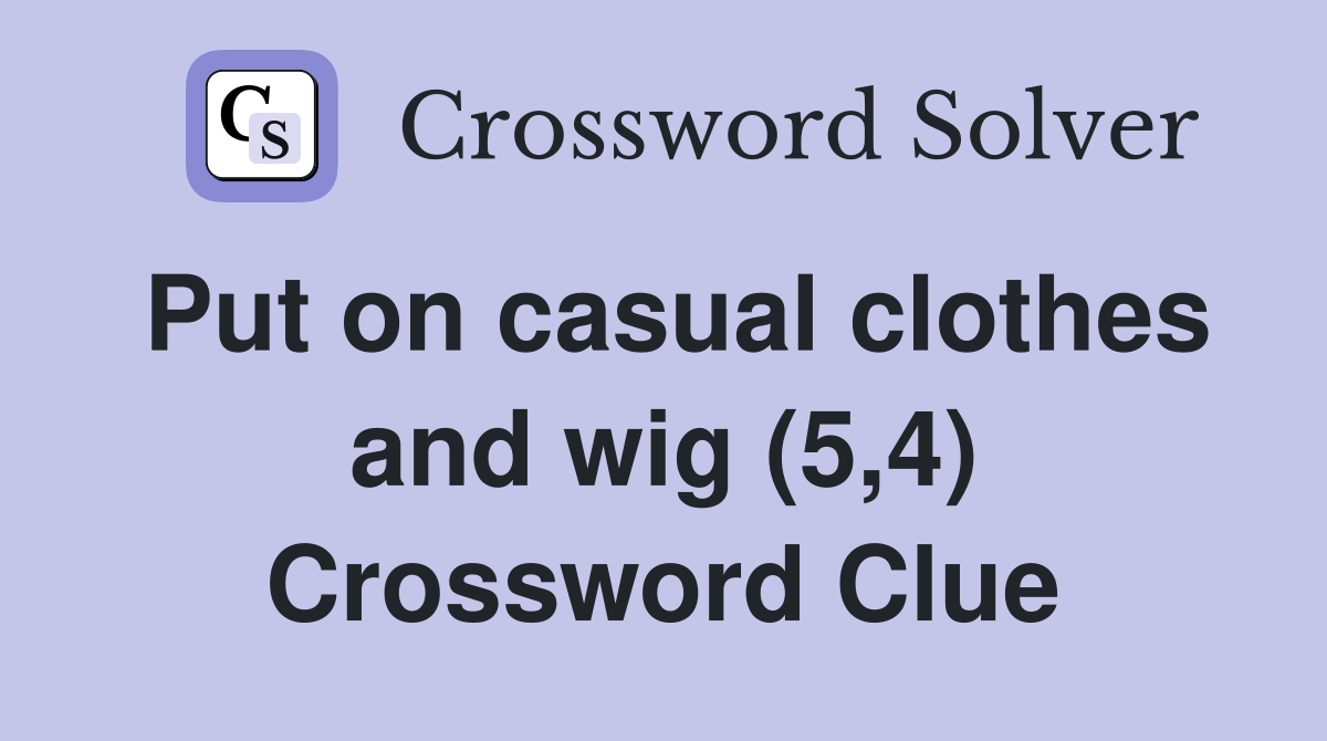 Put on casual clothes and wig (5,4) Crossword Clue