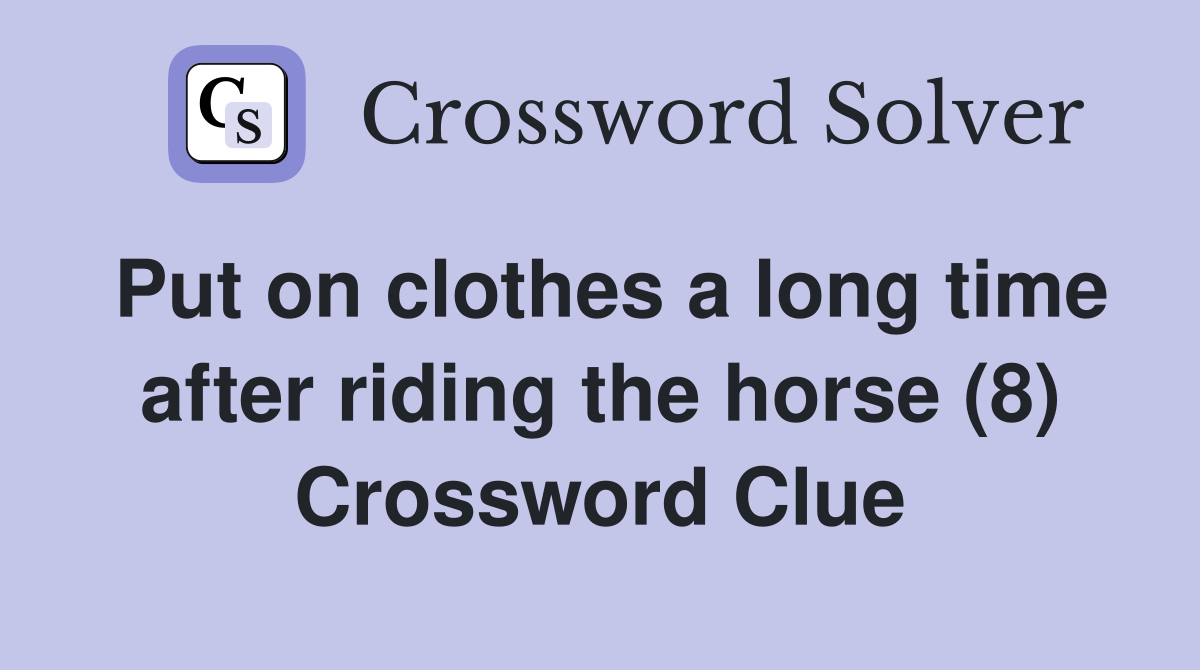 Put on clothes a long time after riding the horse (8) Crossword Clue