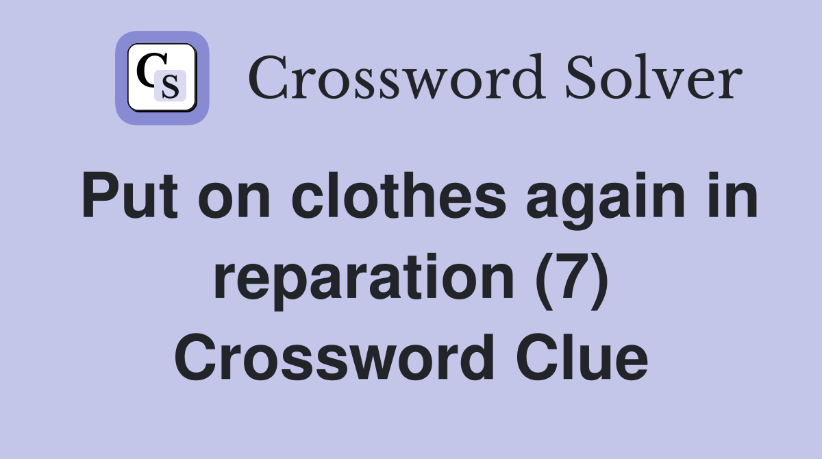Put on clothes again in reparation (7) Crossword Clue