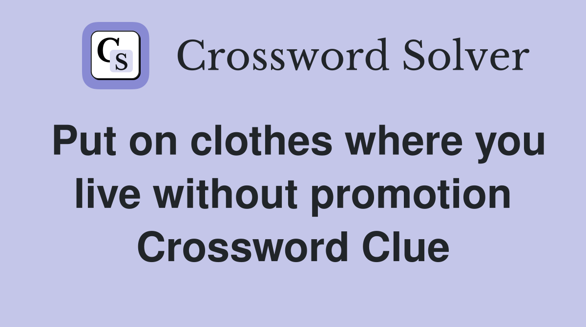 Put on clothes where you live without promotion Crossword Clue
