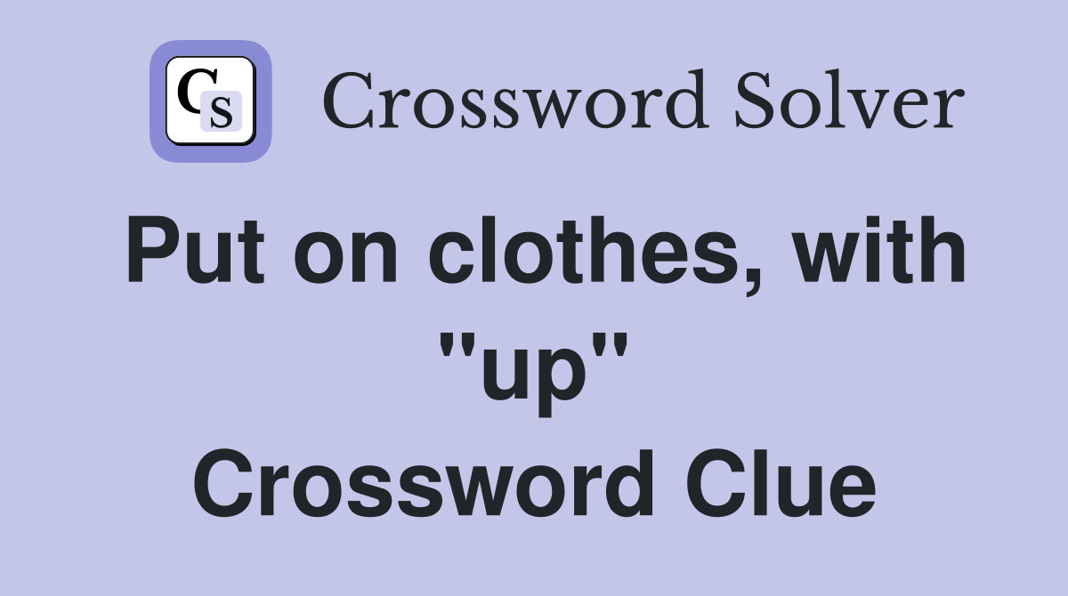Put on clothes, with "up" Crossword Clue