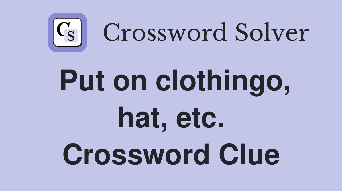 Put on clothingo, hat, etc. Crossword Clue