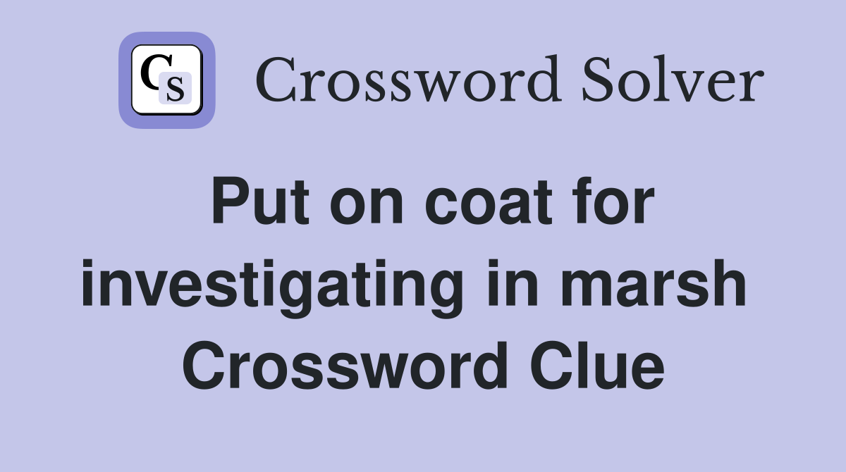Put on coat for investigating in marsh  Crossword Clue
