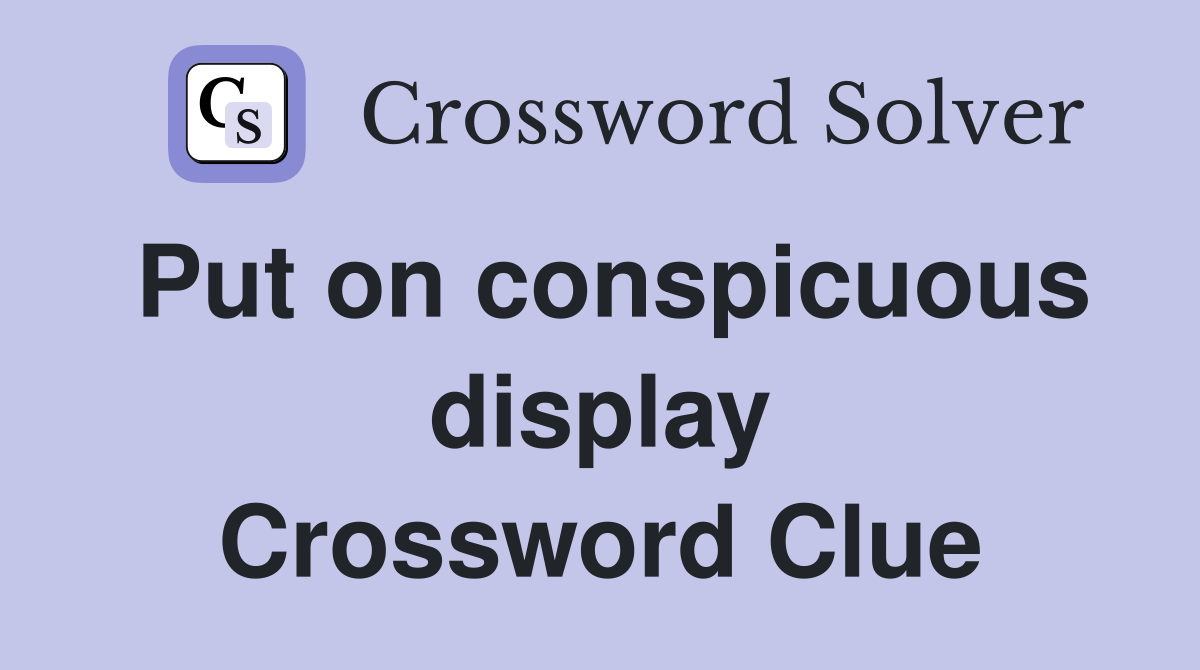 Put on conspicuous display Crossword Clue