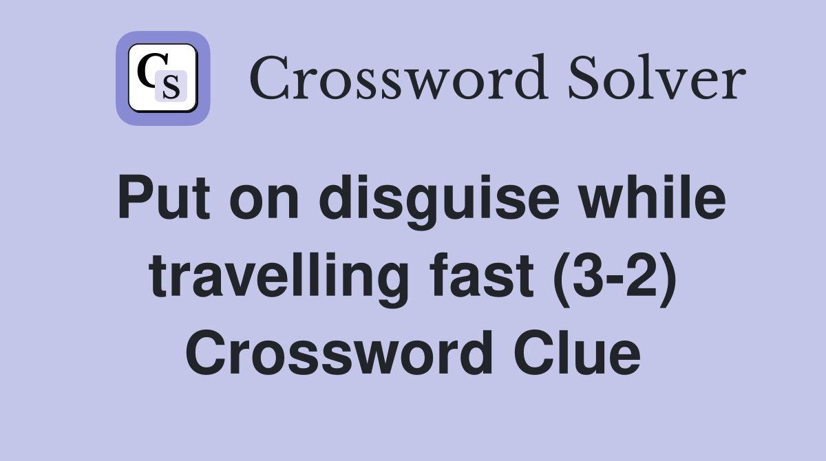 Put on disguise while travelling fast (3-2) Crossword Clue
