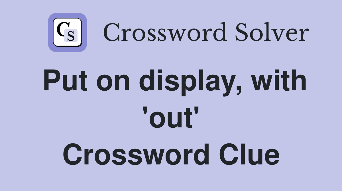 Put on display, with 'out' Crossword Clue