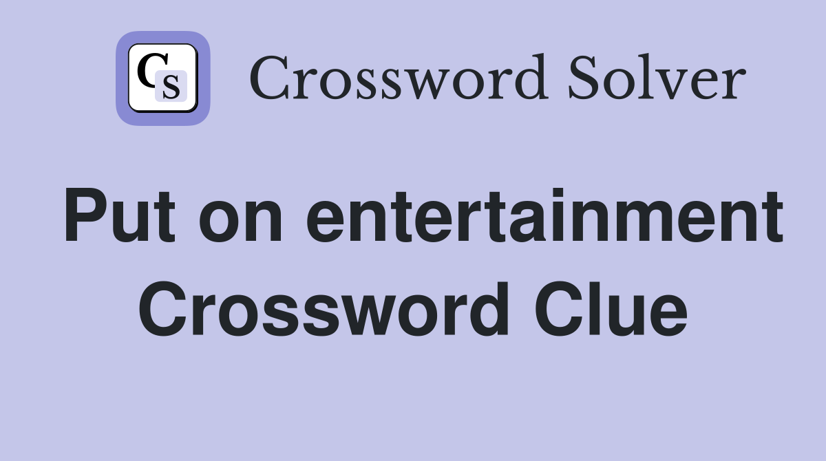 Put on entertainment Crossword Clue