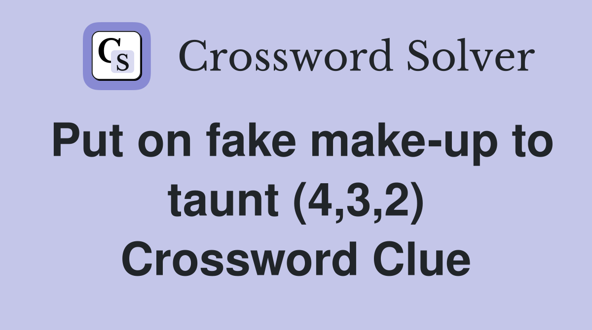 Put on fake make-up to taunt (4,3,2) Crossword Clue
