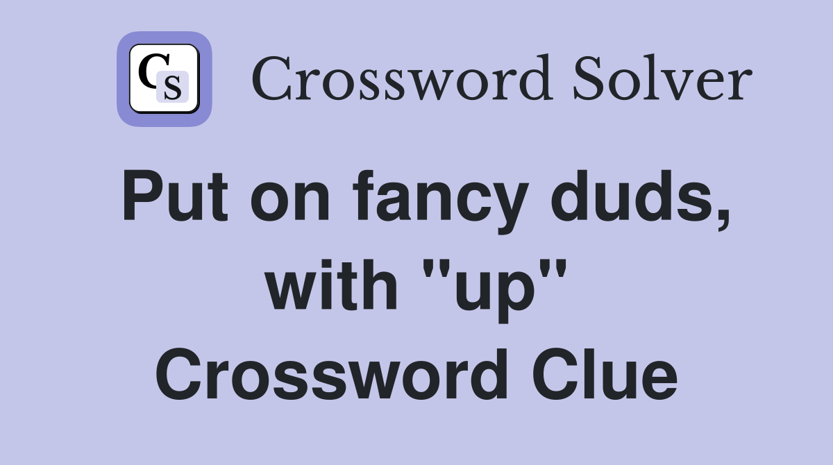 Put on fancy duds, with "up" Crossword Clue