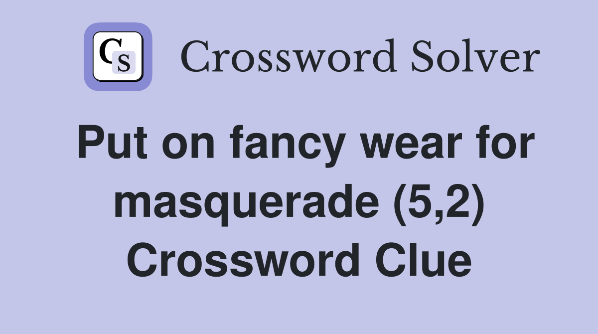 Put on fancy wear for masquerade (5,2) Crossword Clue