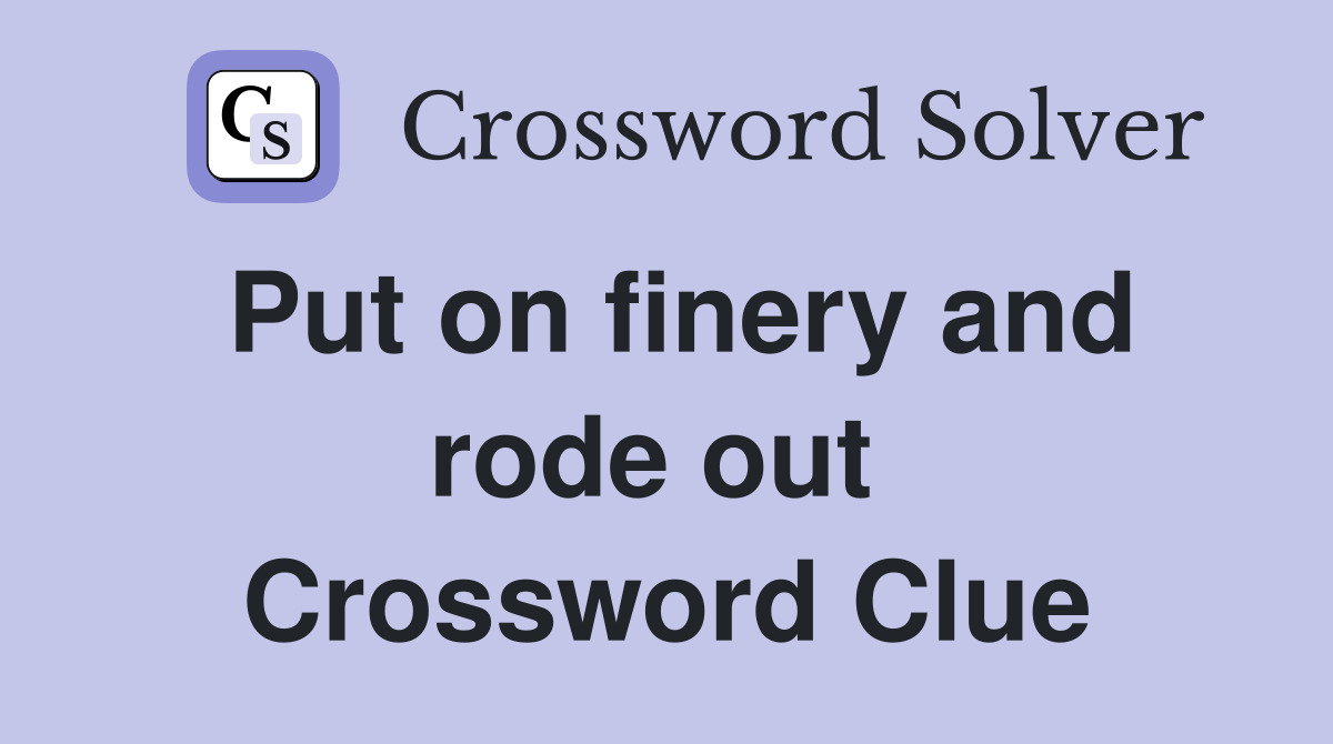 Put on finery and rode out  Crossword Clue