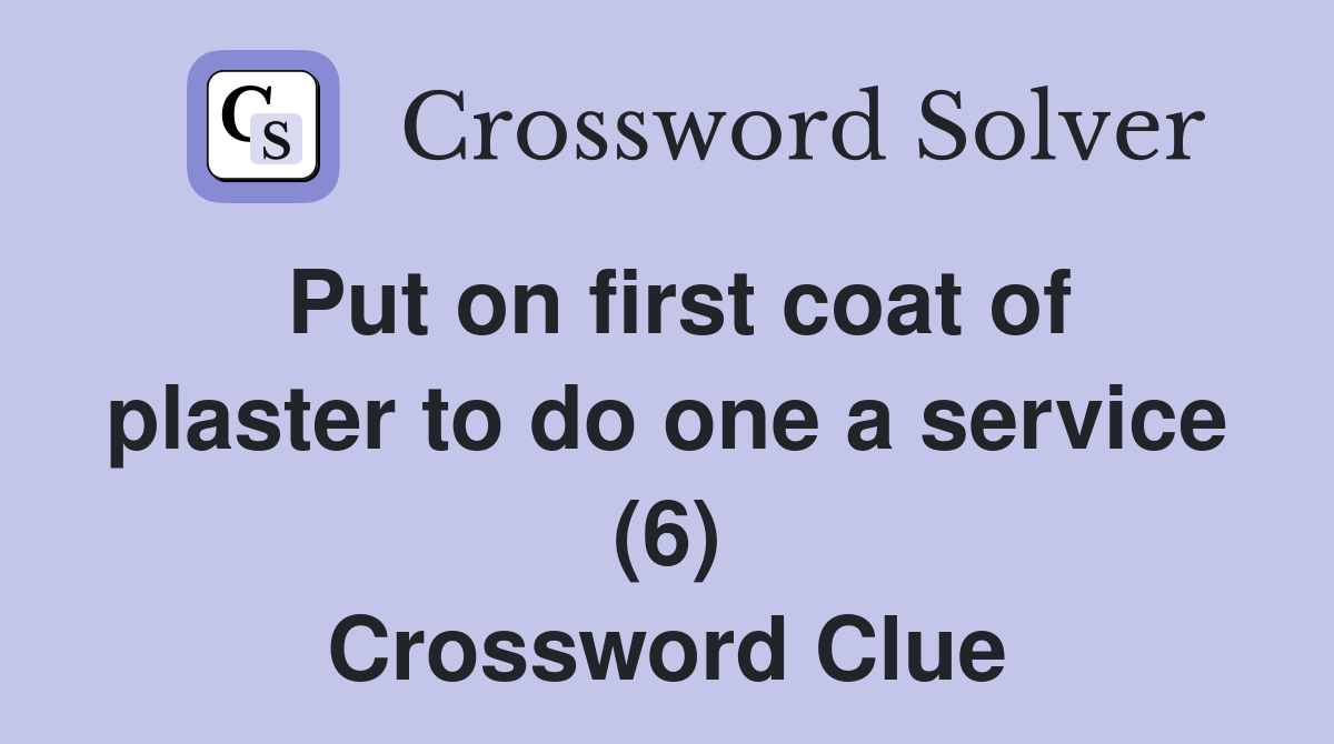 Put on first coat of plaster to do one a service (6) Crossword Clue