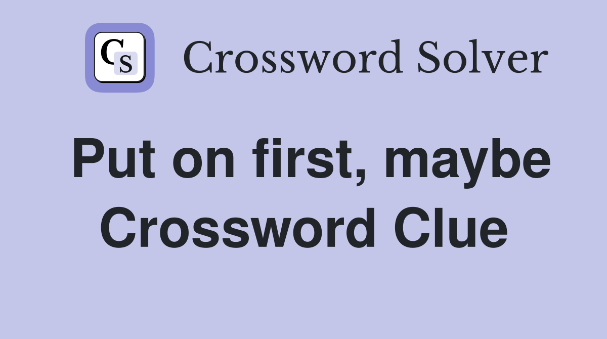 Put on first, maybe Crossword Clue