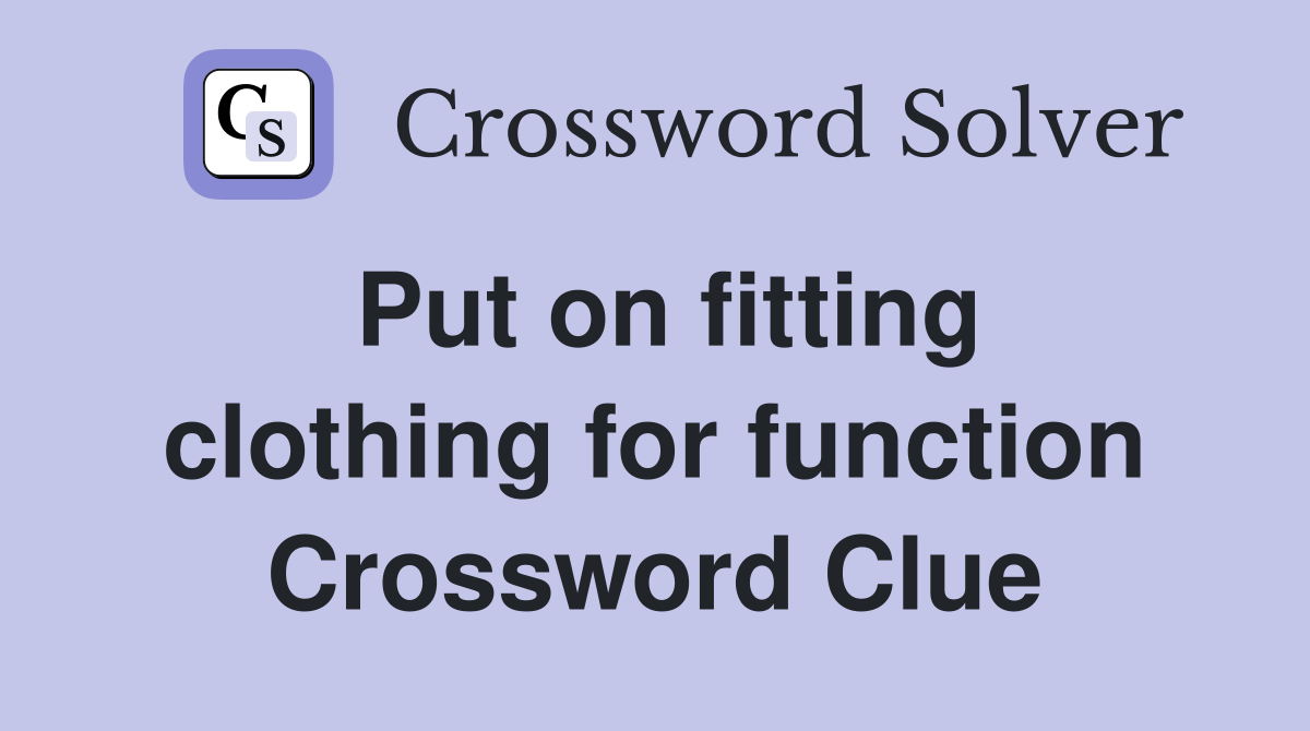 Put on fitting clothing for function Crossword Clue