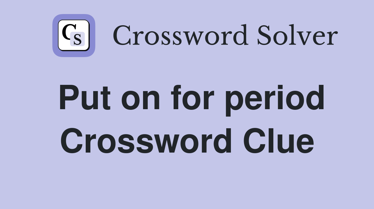 Put on for period Crossword Clue