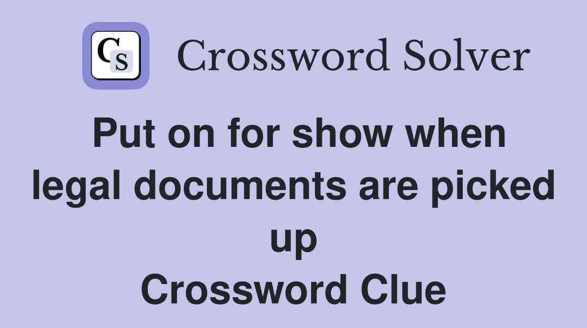 Put on for show when legal documents are picked up Crossword Clue