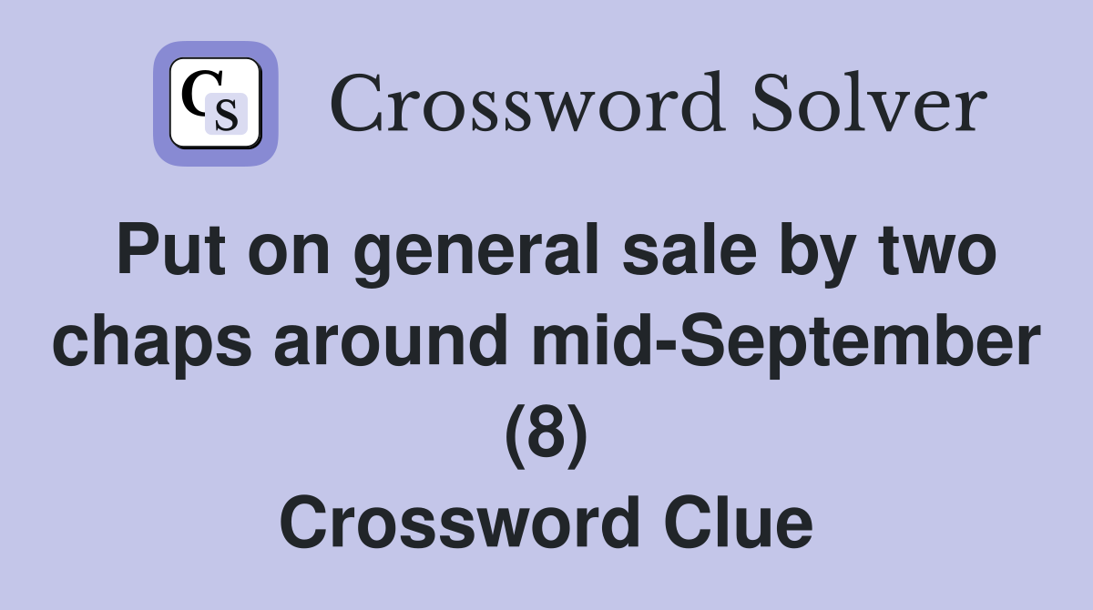 Put on general sale by two chaps around mid-September (8) Crossword Clue
