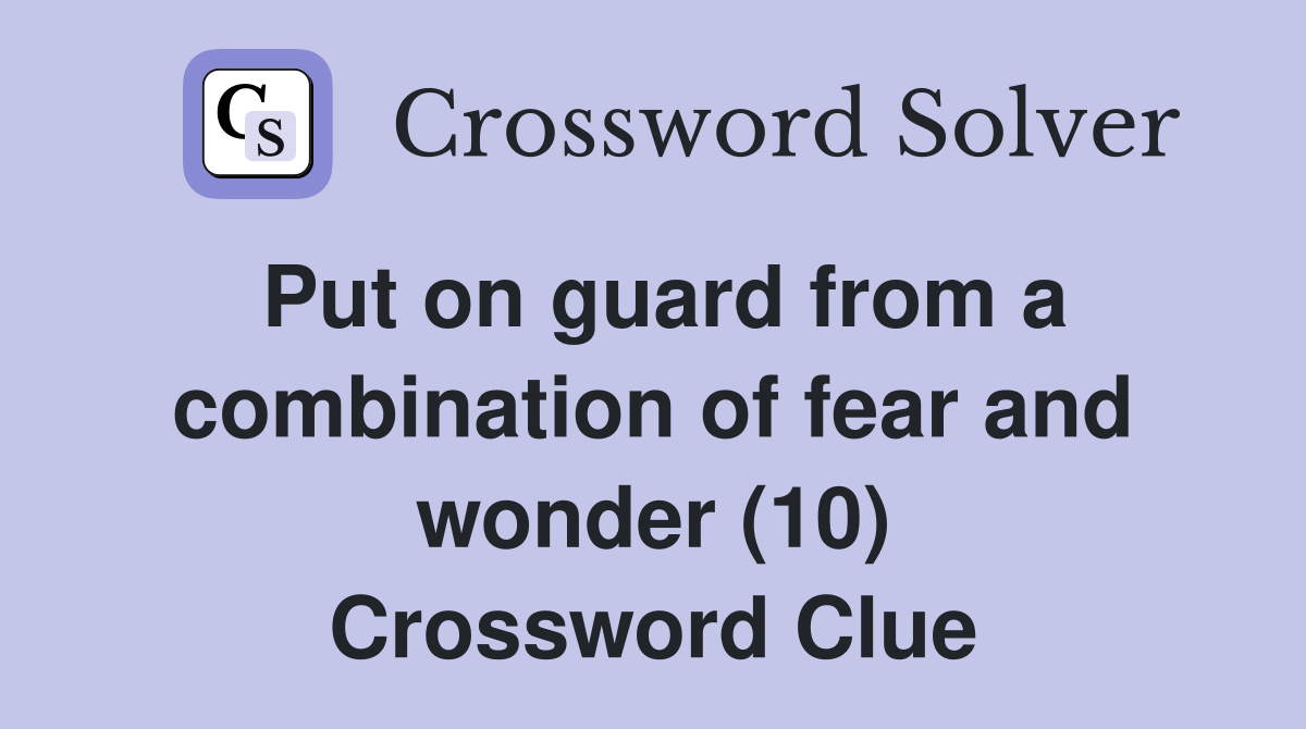 Put on guard from a combination of fear and wonder (10) Crossword Clue