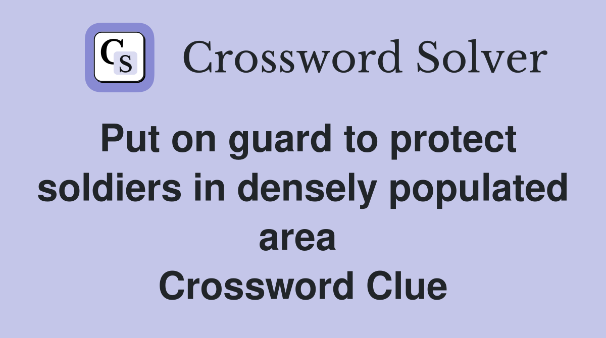 Put on guard to protect soldiers in densely populated area  Crossword Clue