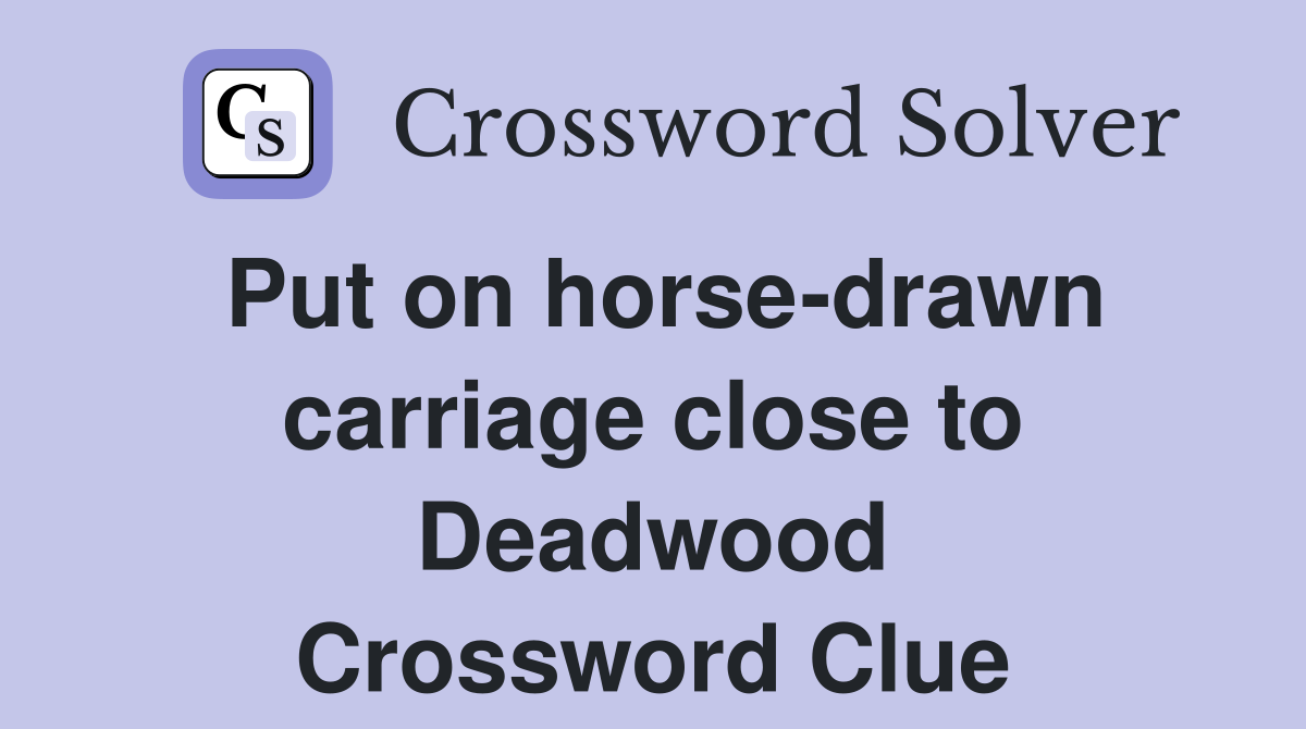 Put on horse-drawn carriage close to Deadwood Crossword Clue