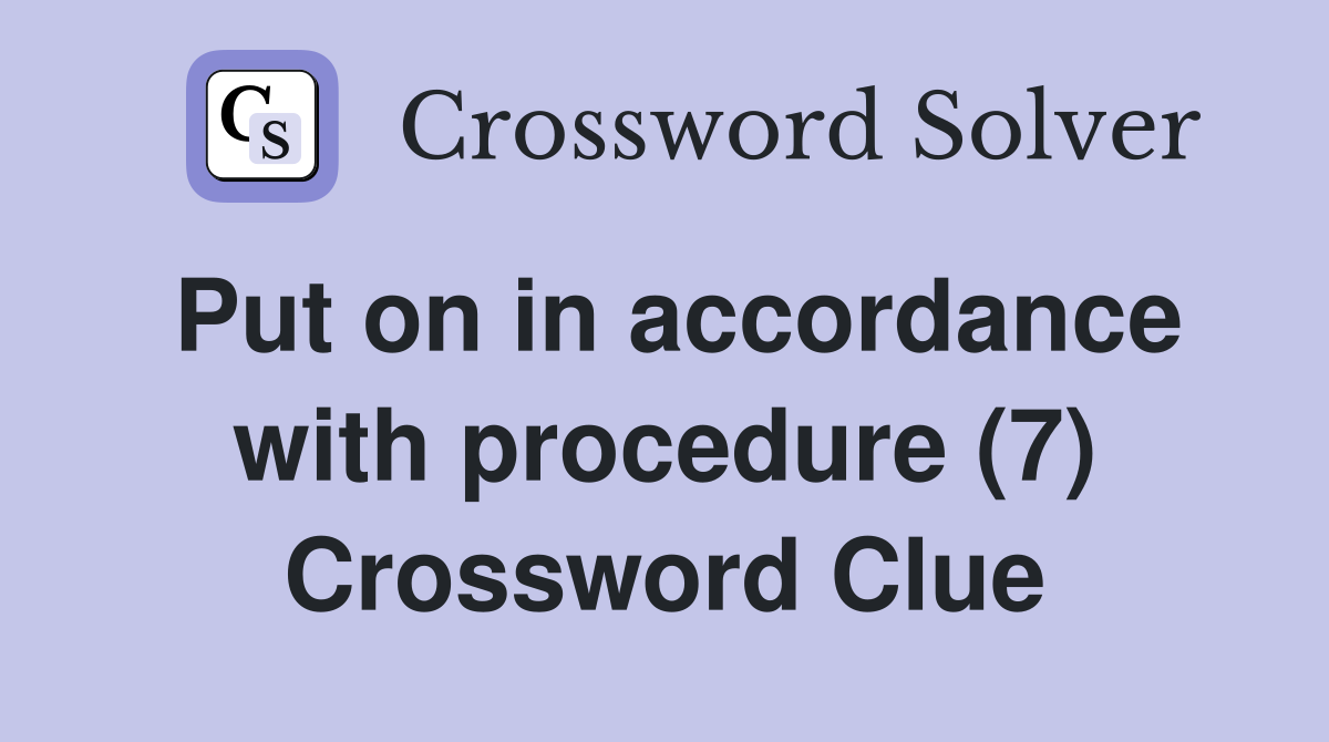 Put on in accordance with procedure (7) Crossword Clue