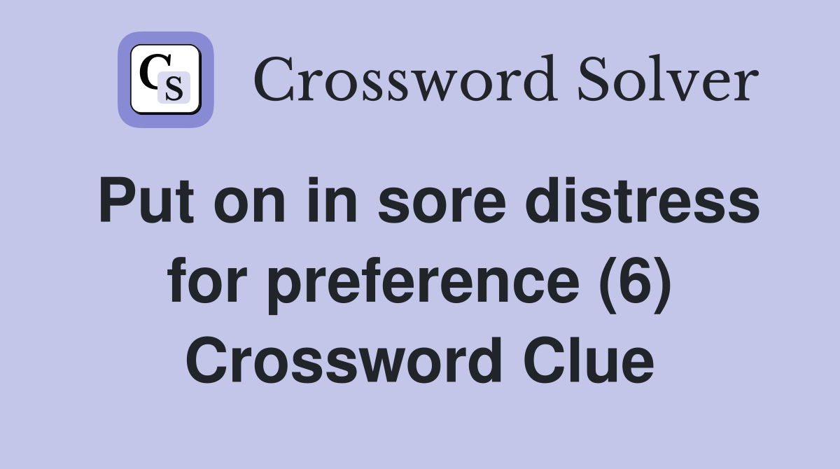 Put on in sore distress for preference (6) Crossword Clue