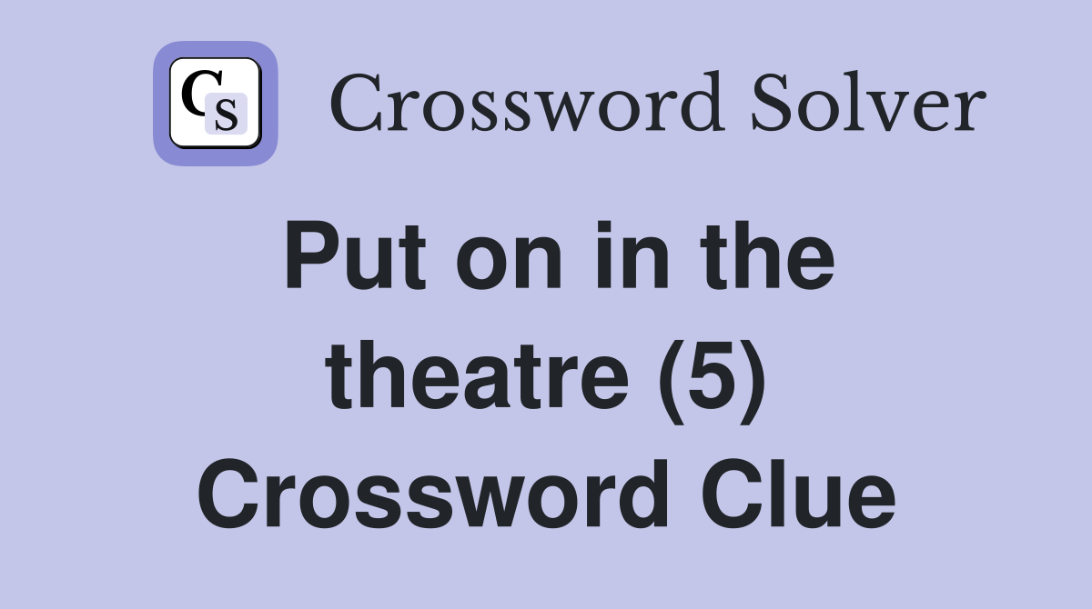 Put on in the theatre (5) Crossword Clue