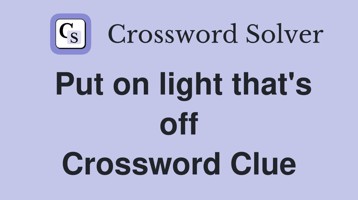 Put on light that's off Crossword Clue